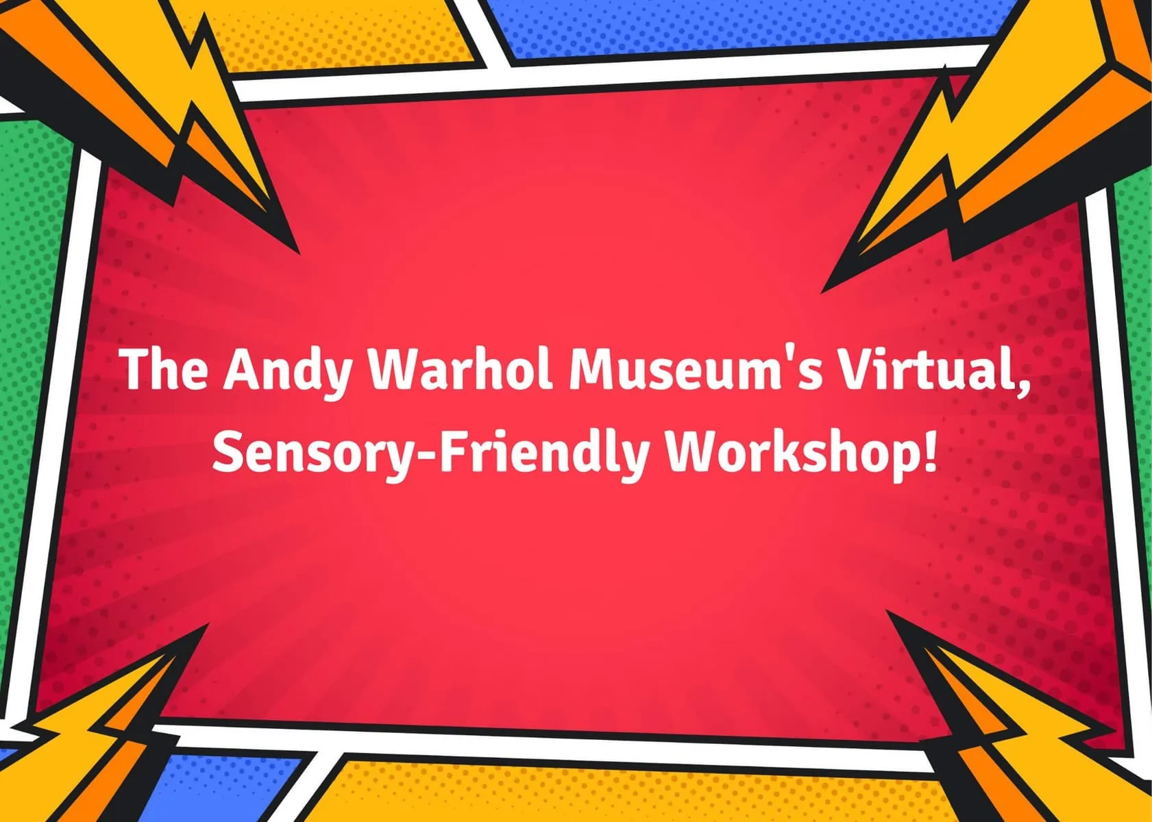 Graphic stating, "The Andy Warhol Museum's Virtual Sensory-Friendly Workshop!"